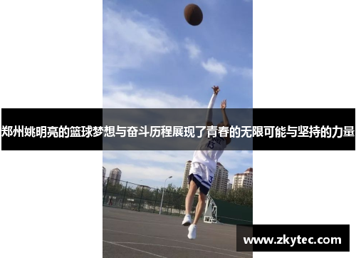 郑州姚明亮的篮球梦想与奋斗历程展现了青春的无限可能与坚持的力量