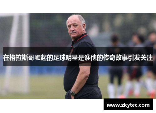 在格拉斯哥崛起的足球明星是谁他的传奇故事引发关注