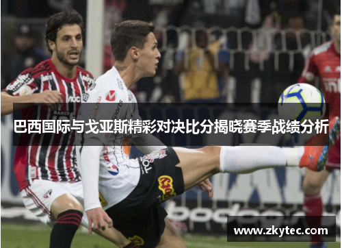 巴西国际与戈亚斯精彩对决比分揭晓赛季战绩分析