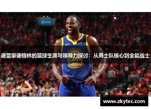 德雷蒙德格林的篮球生涯与领导力探讨：从勇士队核心到全能战士
